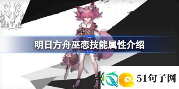 明日方舟巫恋技能属性介绍-明日方舟巫恋技能怎么样