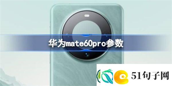 华为mate60pro参数怎么样-华为mate60pro配置介绍