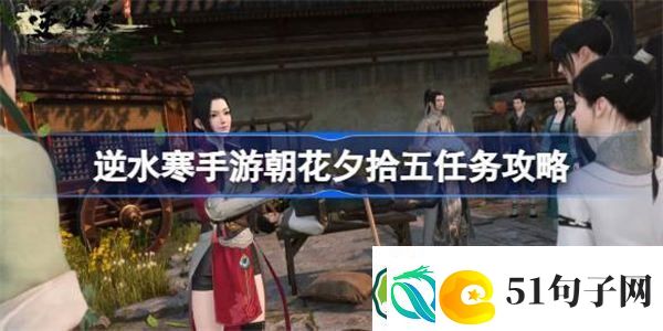 逆水寒手游朝花夕拾五怎么过-逆水寒手游朝花夕拾五任务攻略