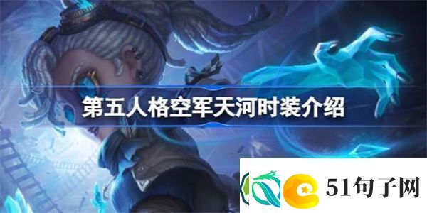 第五人格空军天河时装怎么样-第五人格空军天河时装介绍