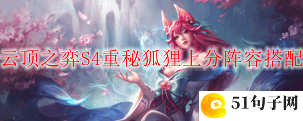 云顶之弈S4重秘狐狸阵容怎么玩-S4重秘狐狸上分阵容搭配分享